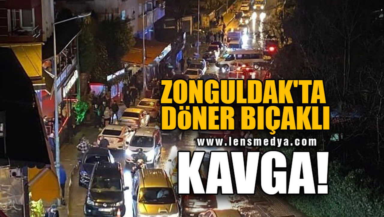 ZONGULDAK'TA DÖNER BIÇAKLI KAVGA!