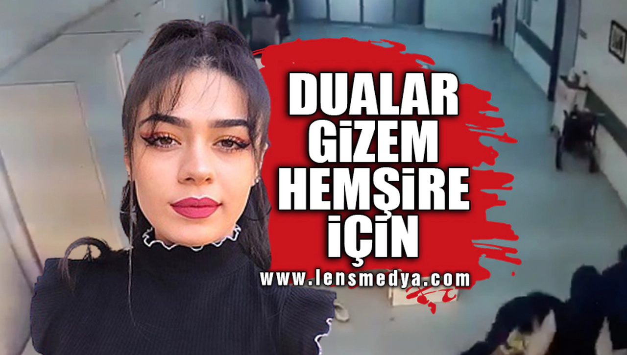 DUALAR GİZEM HEMŞİRE İÇİN!