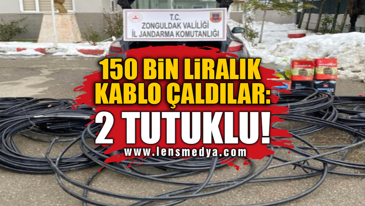 150 BİN LİRALIK KABLO ÇALDILAR: 2 TUTUKLU!