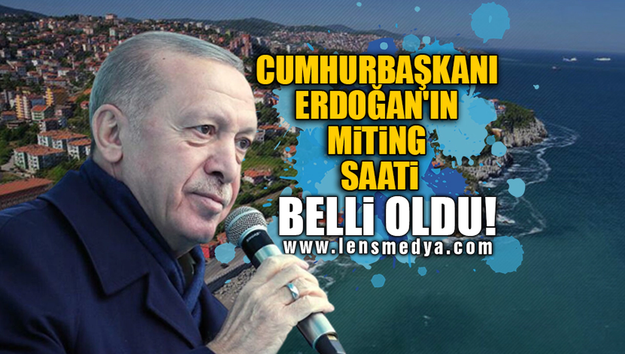 CUMHURBAŞKANI ERDOĞAN'IN MİTİNG SAATİ BELLİ OLDU!