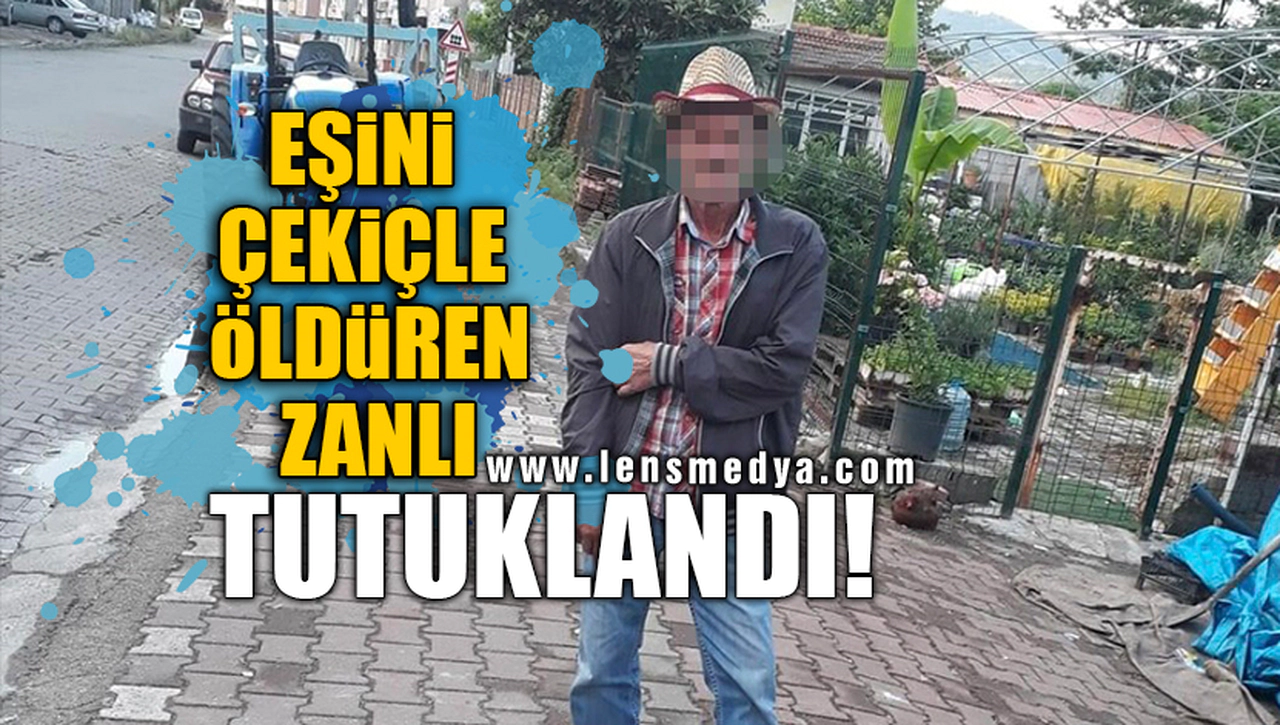 EŞİNİ ÇEKİÇLE ÖLDÜREN ZANLI TUTUKLANDI!