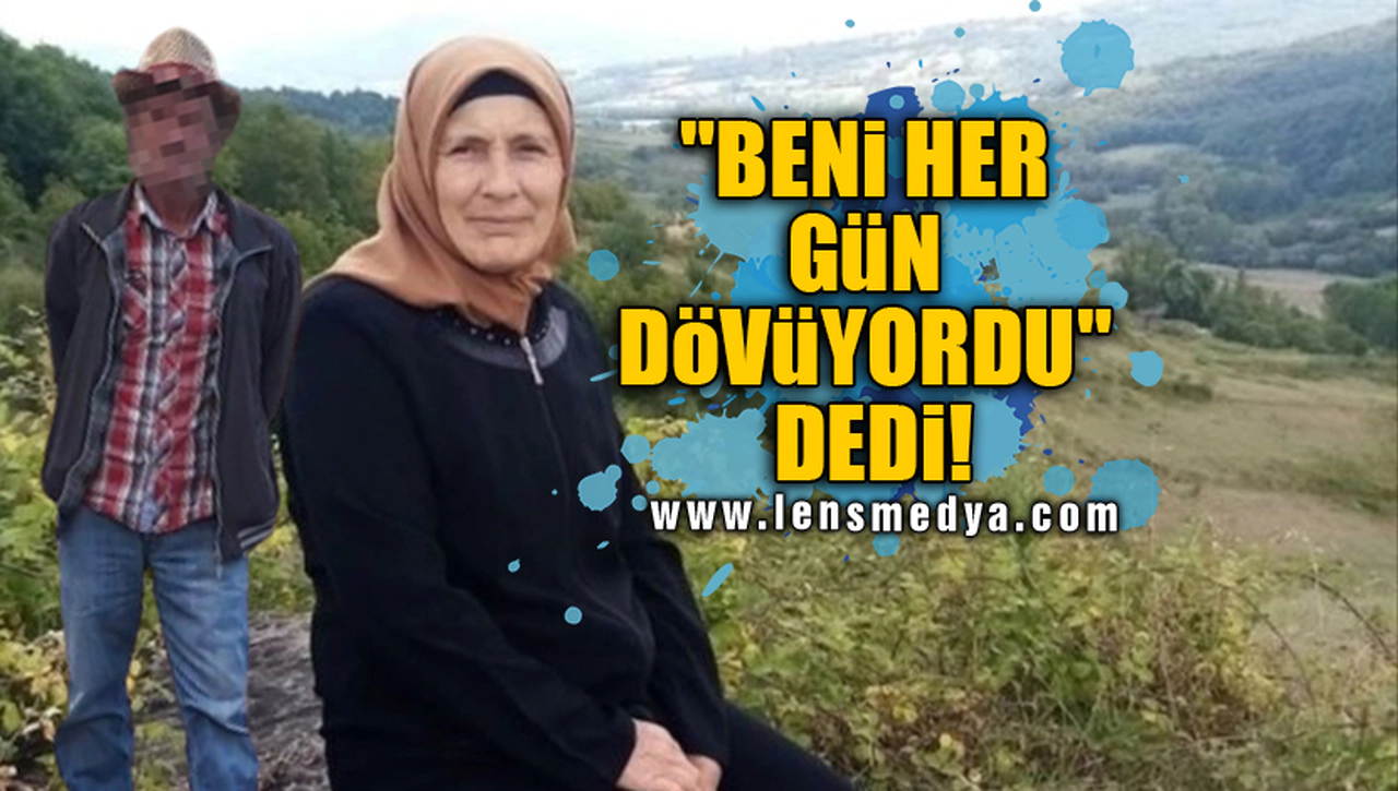 "BENİ HER GÜN DÖVÜYORDU" DEDİ!
