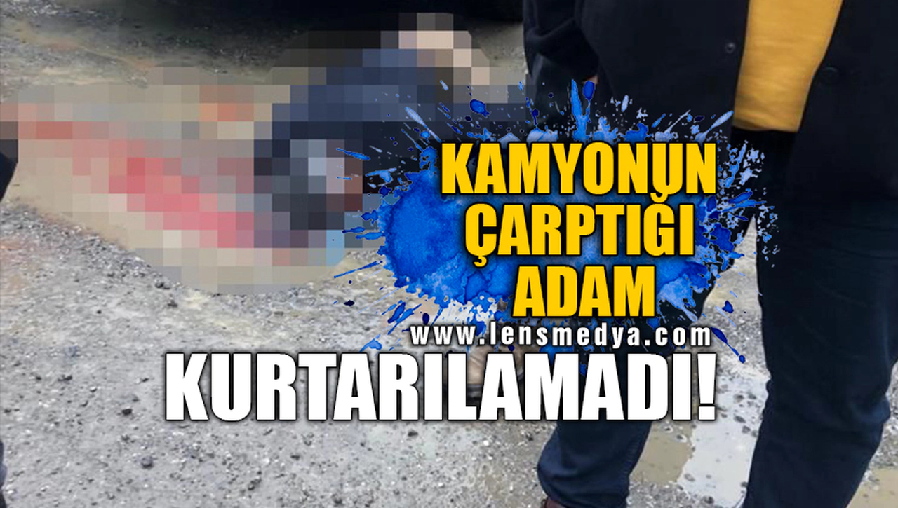 KAMYONUN ÇARPTIĞI ADAM KURTARILAMADI!