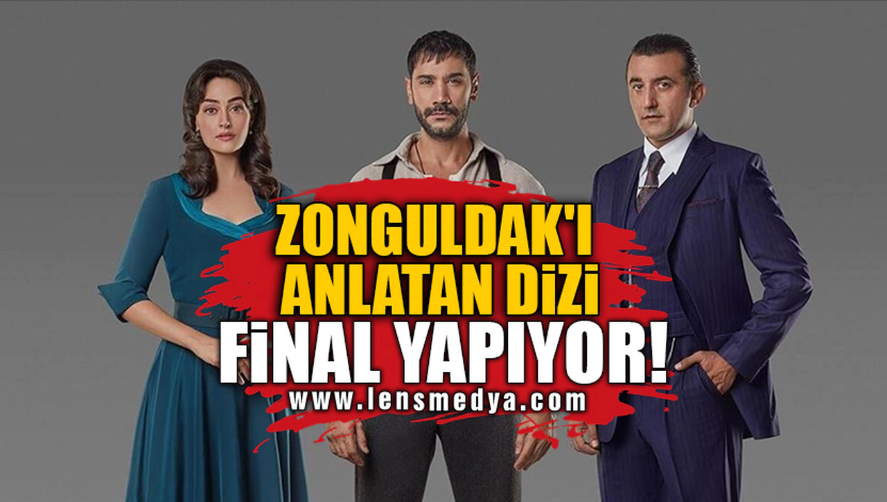 ZONGULDAK'I ANLATAN DİZİ FİNAL YAPIYOR!