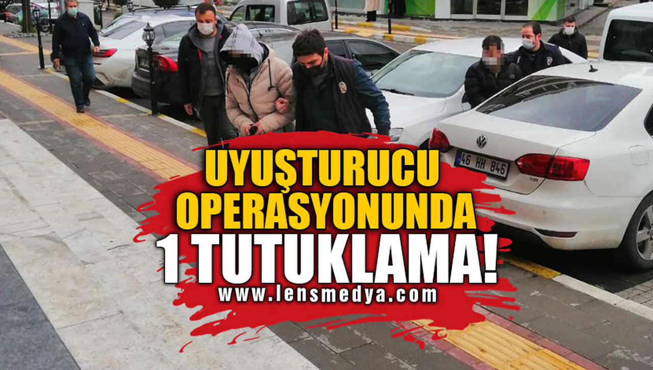 UYUŞTURUCU OPERASYONUNDA 1 TUTUKLAMA!