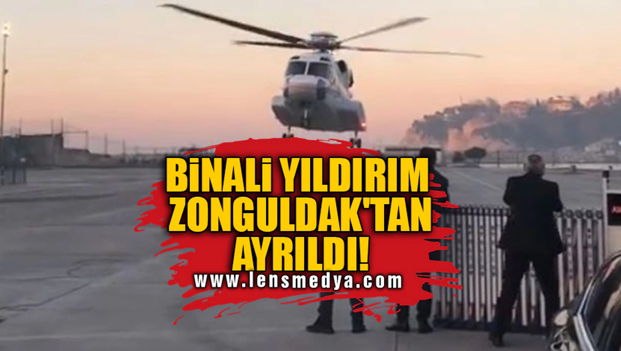 BİNALİ YILDIRIM ZONGULDAK'TAN AYRILDI!
