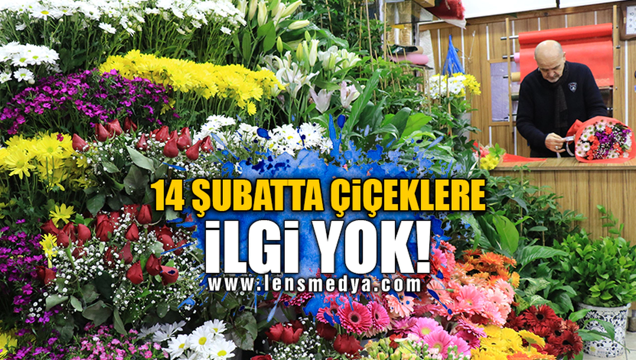 14 ŞUBATTA ÇİÇEKLERE İLGİ YOK!