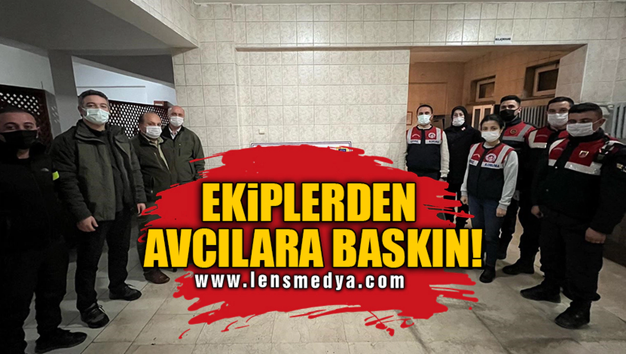 EKİPLERDEN AVCILARA BASKIN!