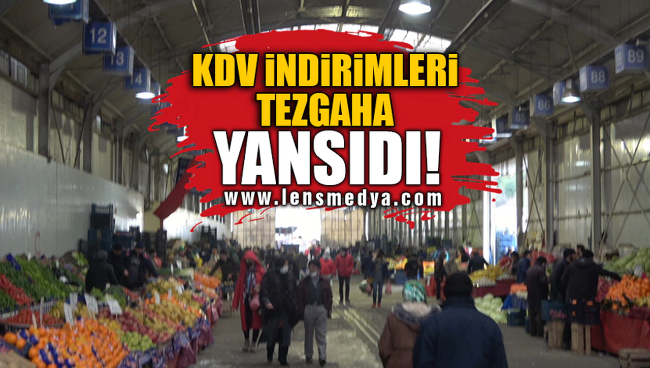 KDV İNDİRİMLERİ TEZGAHA YANSIDI!