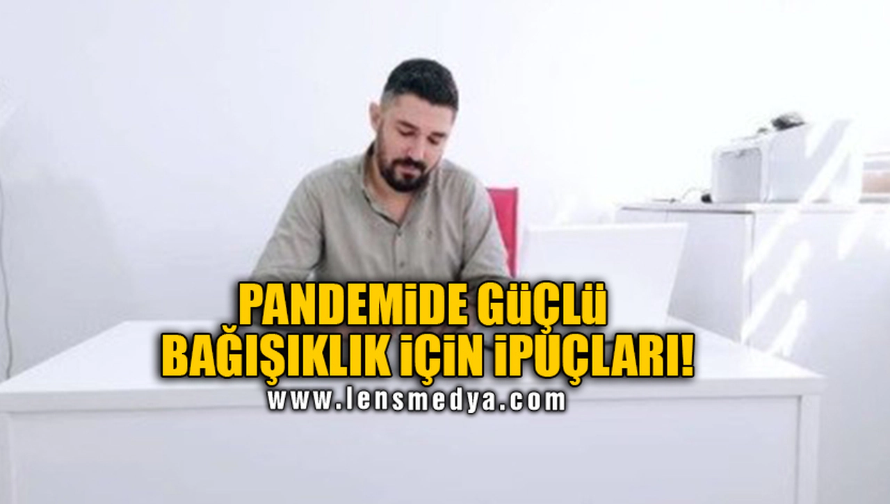 PANDEMİDE GÜÇLÜ BAĞIŞIKLIK İÇİN İPUÇLARI!