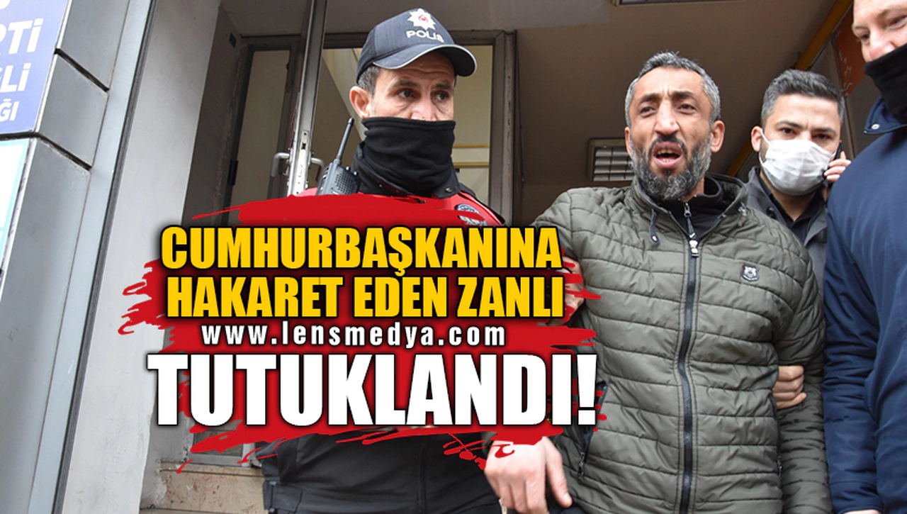 CUMHURBAŞKANINA HAKARET EDEN ZANLI TUTUKLANDI!