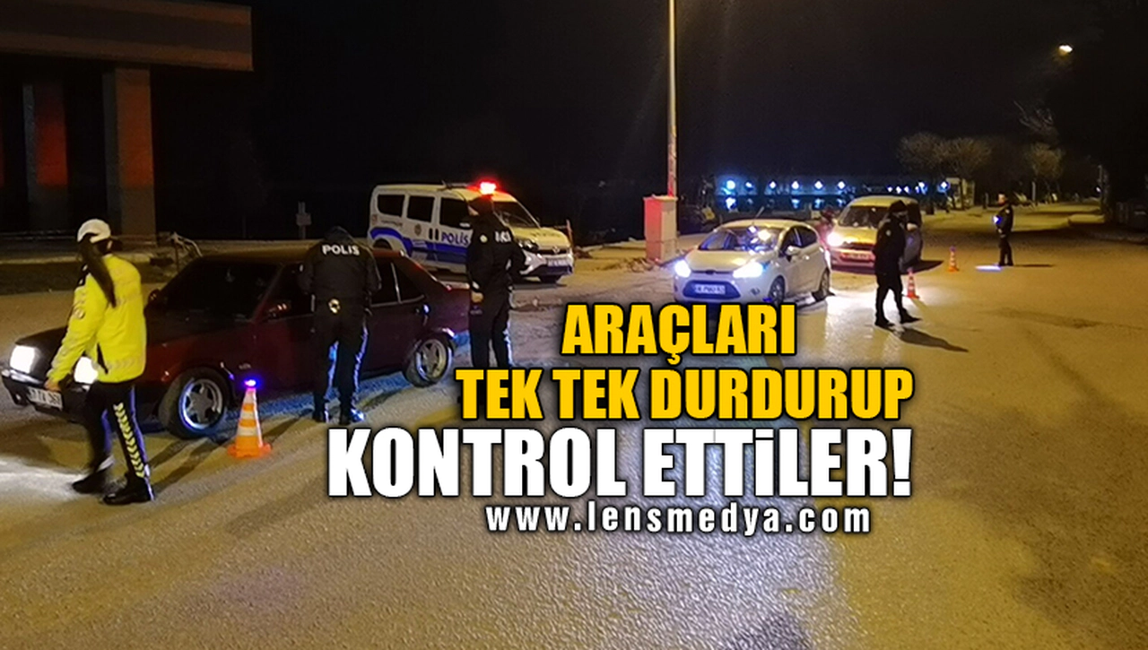 ARAÇLARI TEK TEK DURDURUP KONTROL ETTİLER!
