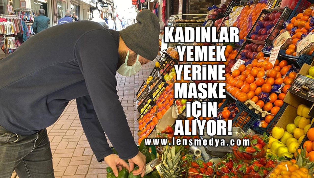 KADINLAR YEMEK YERİNE MASKE İÇİN ALIYOR!