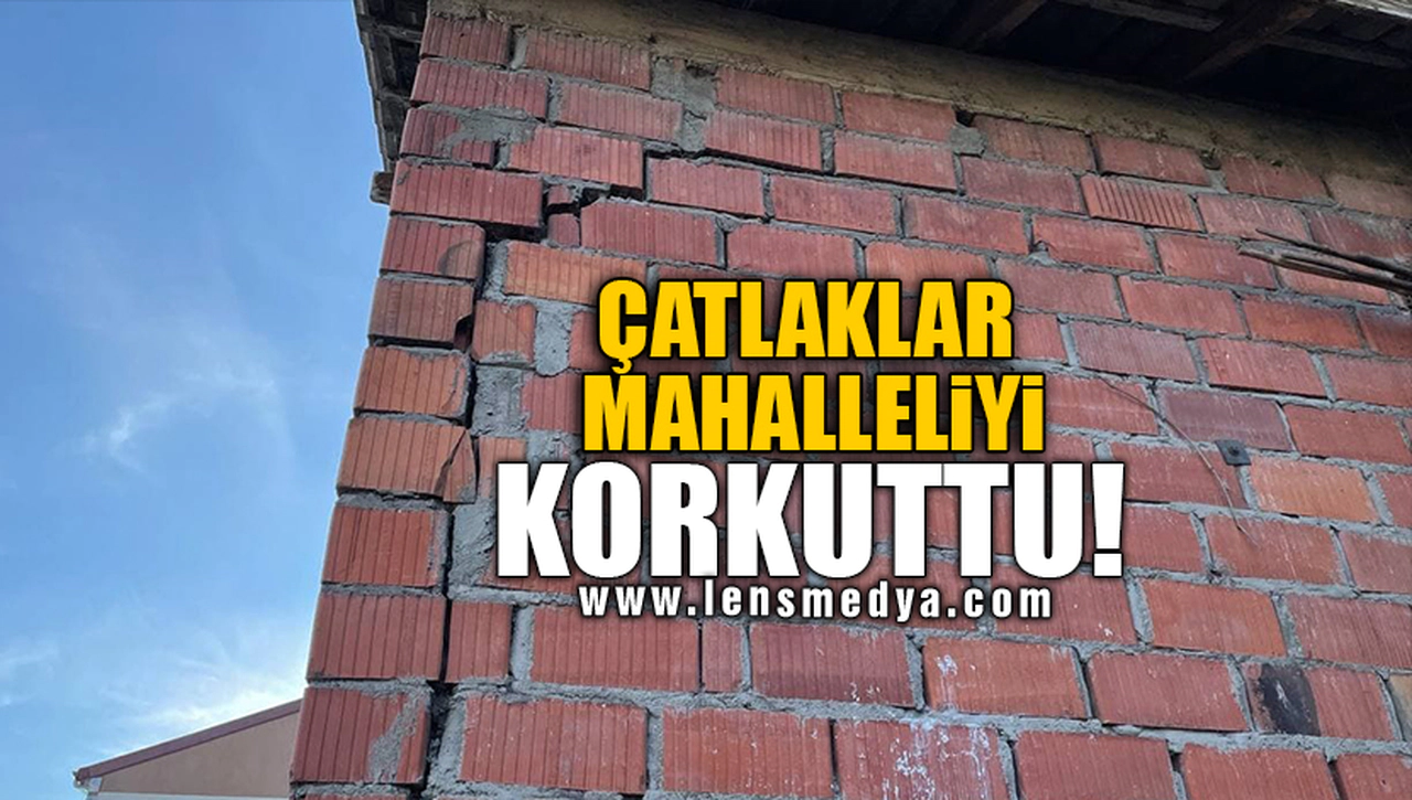 ÇATLAKLAR MAHALLELİYİ KORKUTTU!
