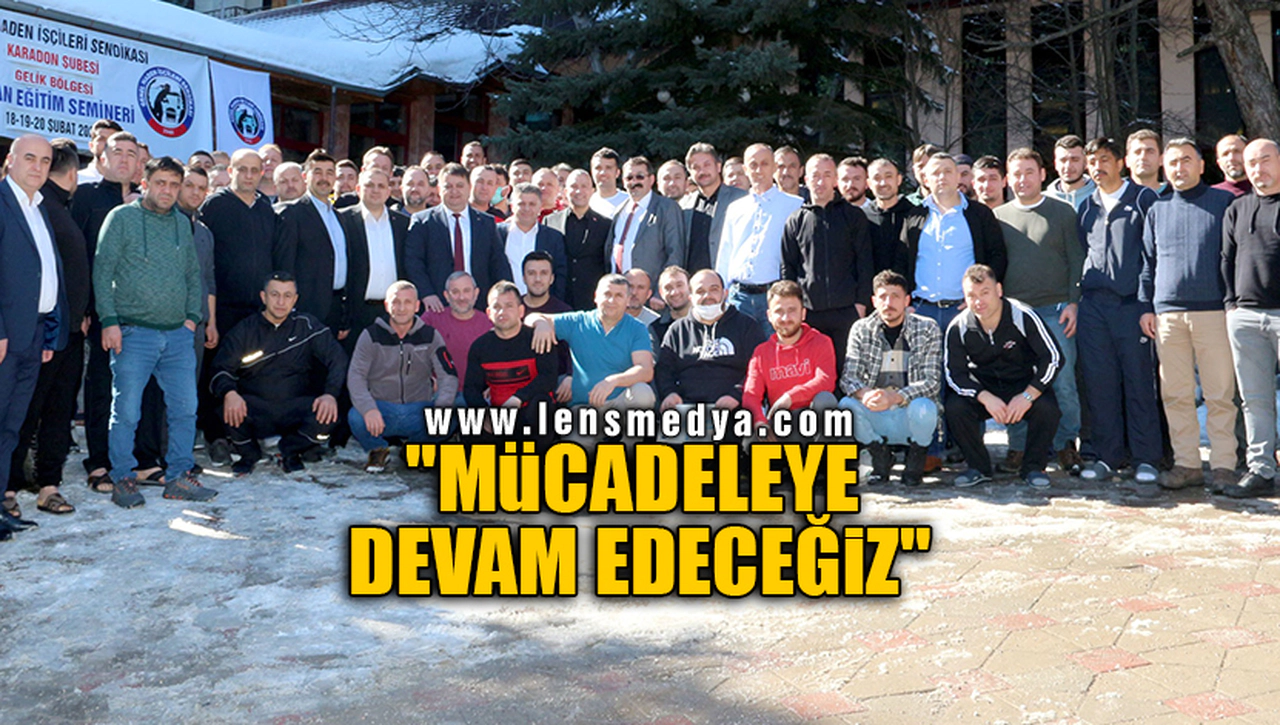 "MÜCADELEYE DEVAM EDECEĞİZ"