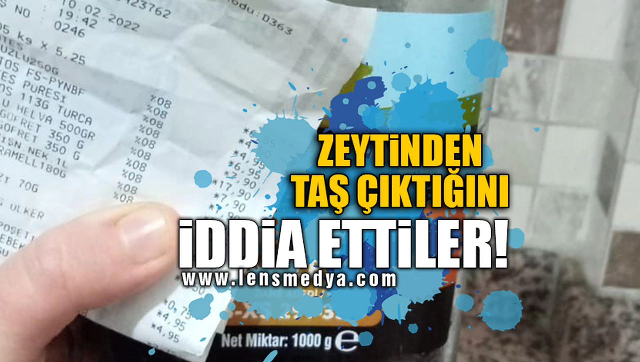 ZEYTİNDEN TAŞ ÇIKTIĞINI İDDİA ETTİLER!