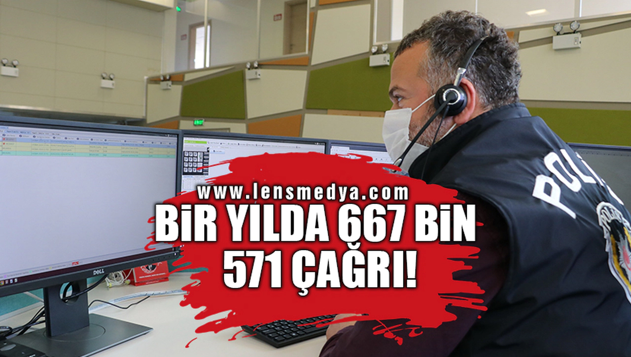 BİR YILDA 667 BİN 571 ÇAĞRI!