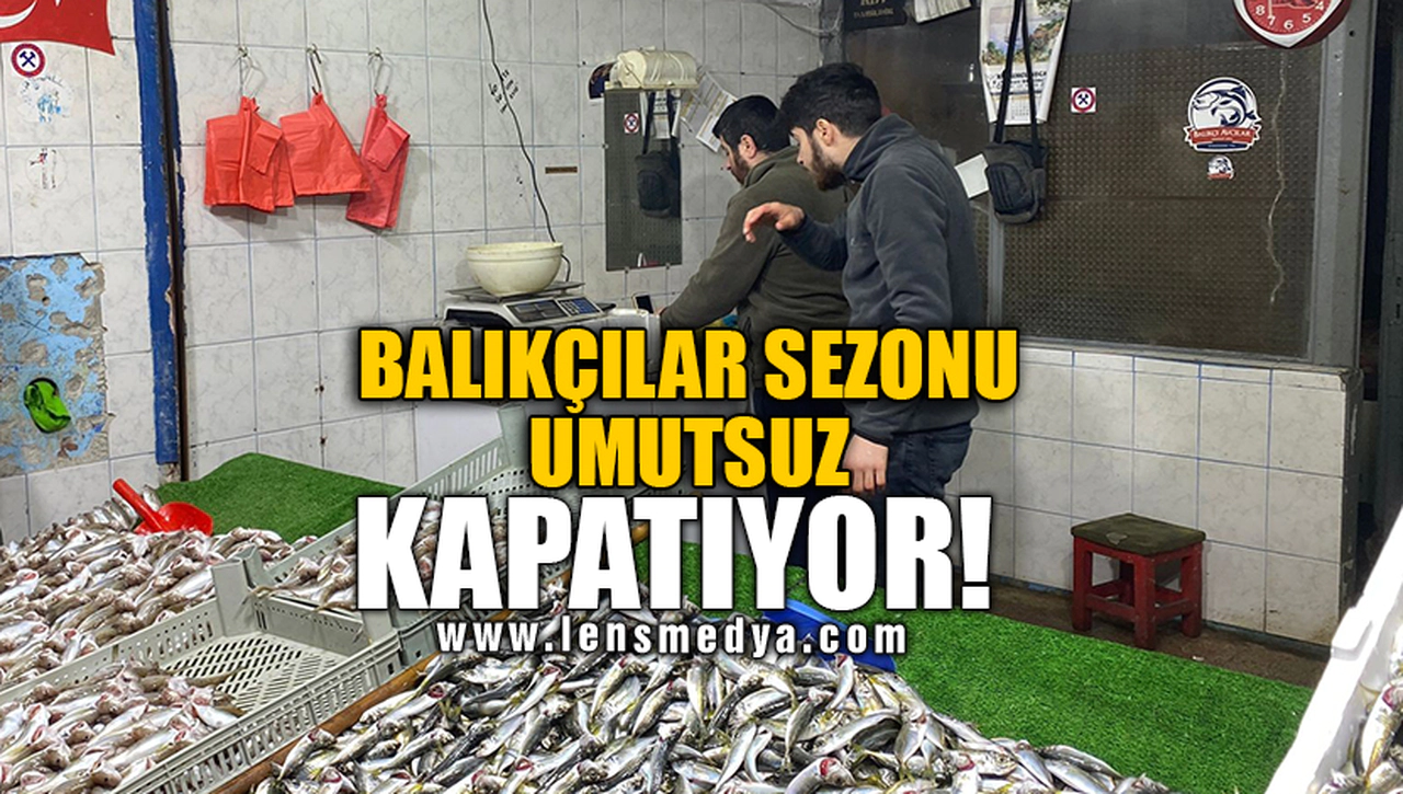 BALIKÇILAR SEZONU UMUTSUZ KAPATIYOR!