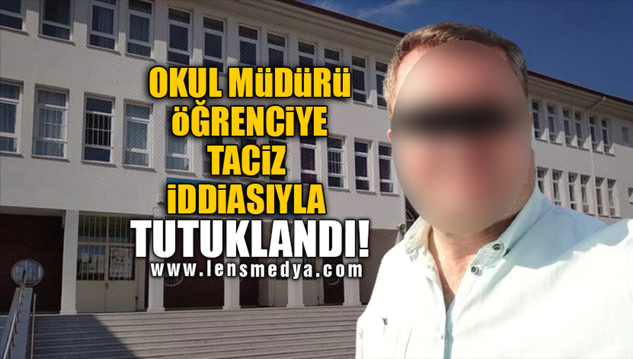 OKUL MÜDÜRÜ ÖĞRENCİYE TACİZ İDDİASIYLA TUTUKLANDI!