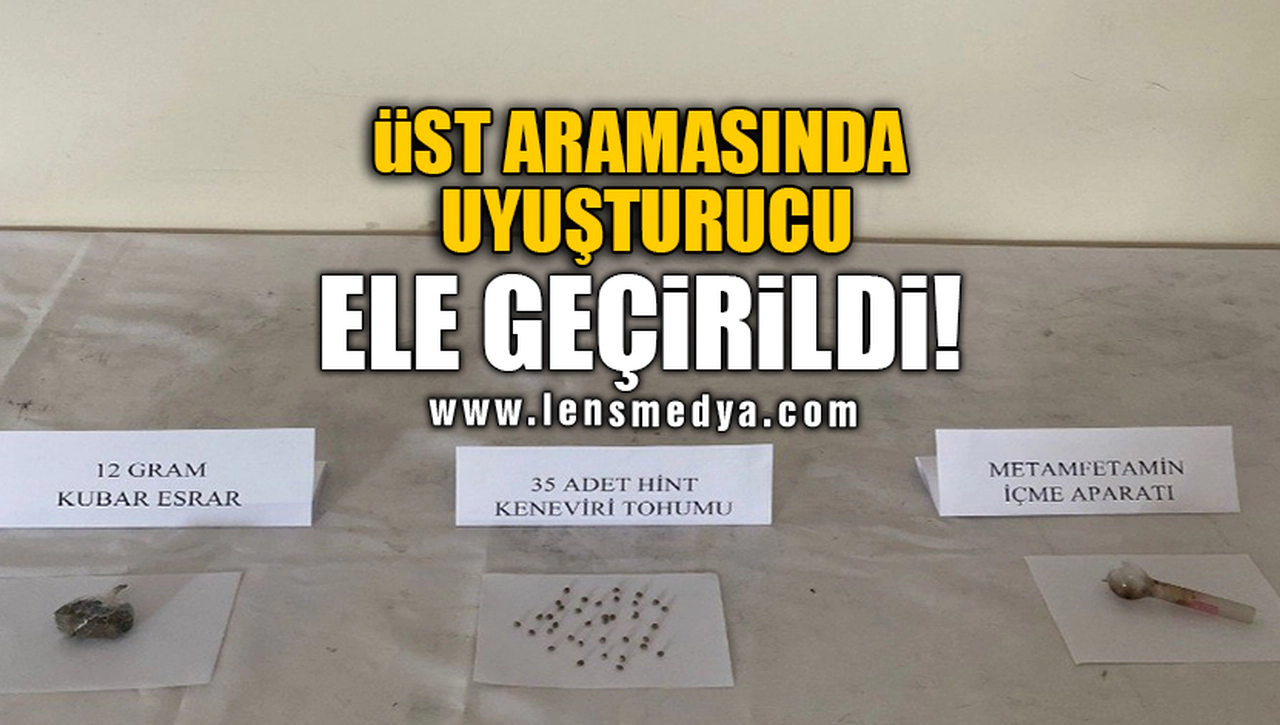 ÜST ARAMASINDA UYUŞTURUCU ELE GEÇİRİLDİ!