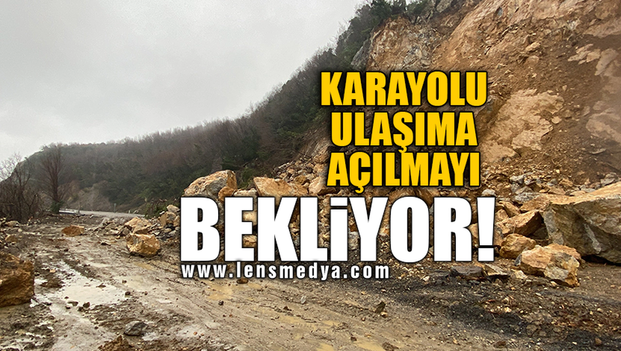 KARAYOLU ULAŞIMA AÇILMAYI BEKLİYOR!