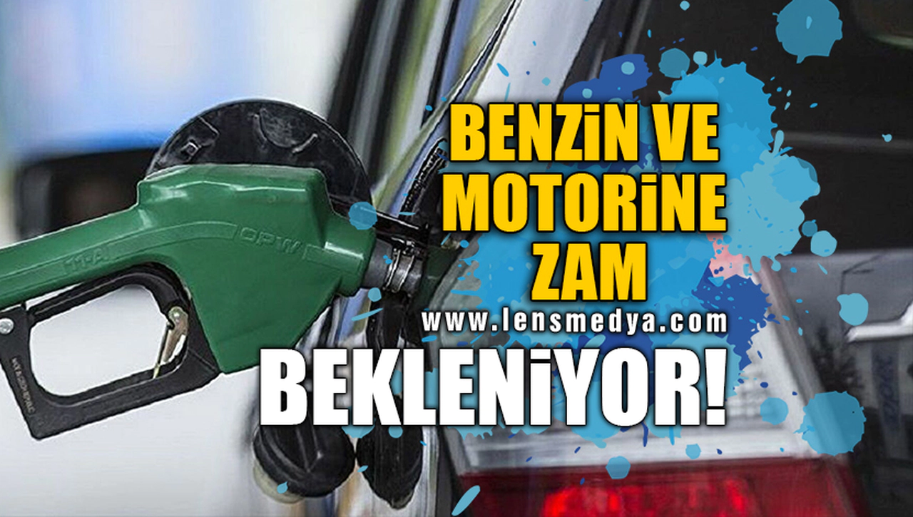 BENZİN VE MOTORİNE ZAM BEKLENİYOR!