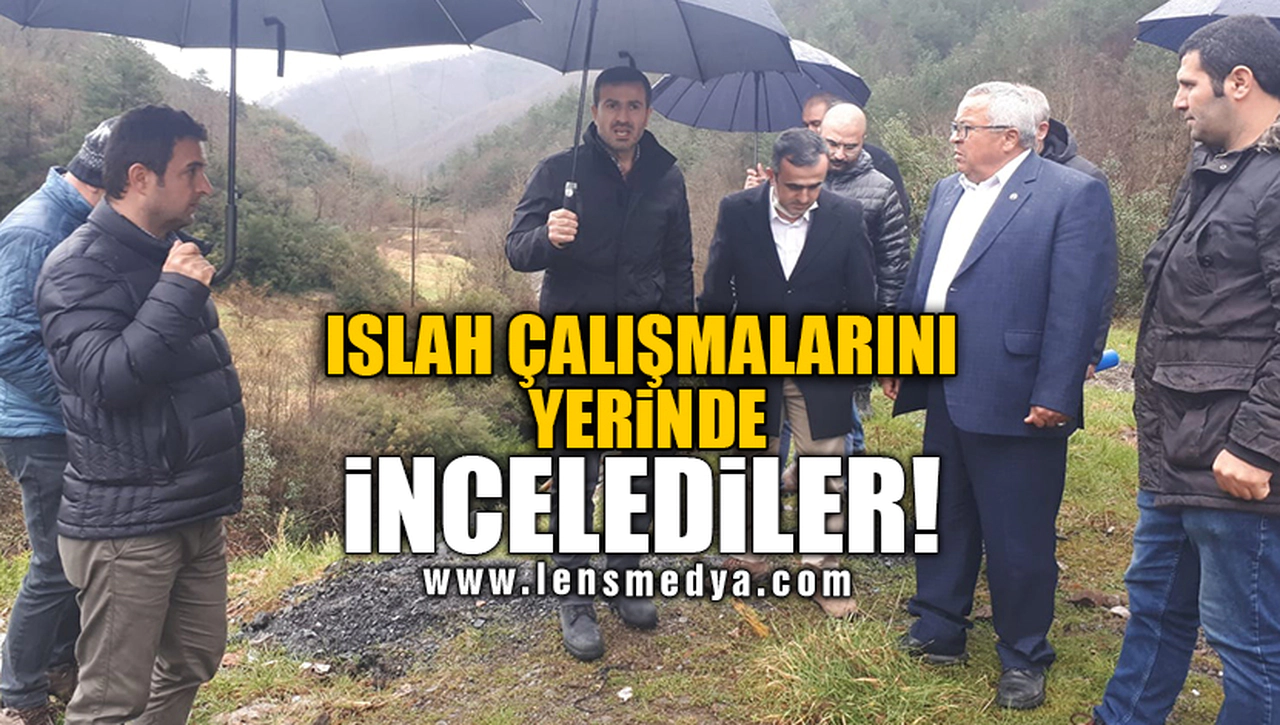 ISLAH ÇALIŞMALARINI YERİNDE İNCELEDİLER!
