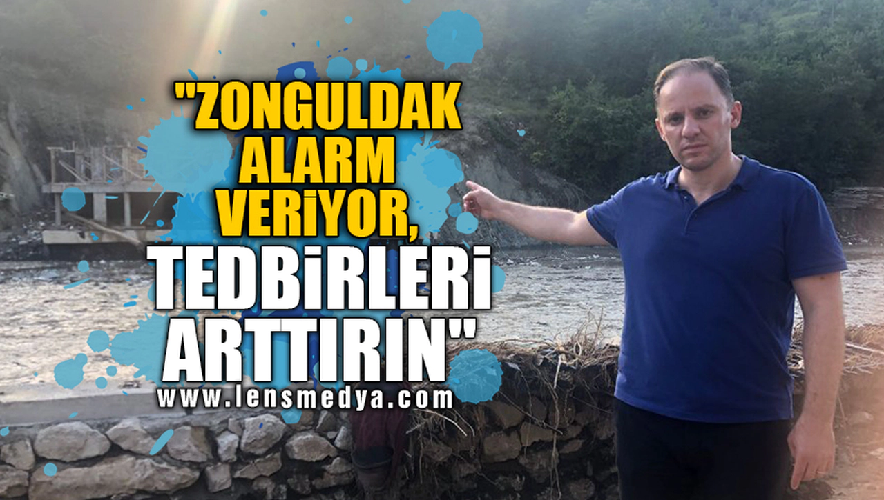 "ZONGULDAK ALARM VERİYOR, TEDBİRLERİ ARTTIRIN"