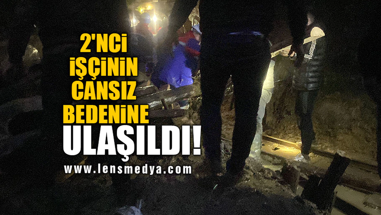 2'NCİ İŞÇİNİN CANSIZ BEDENİNE ULAŞILDI!
