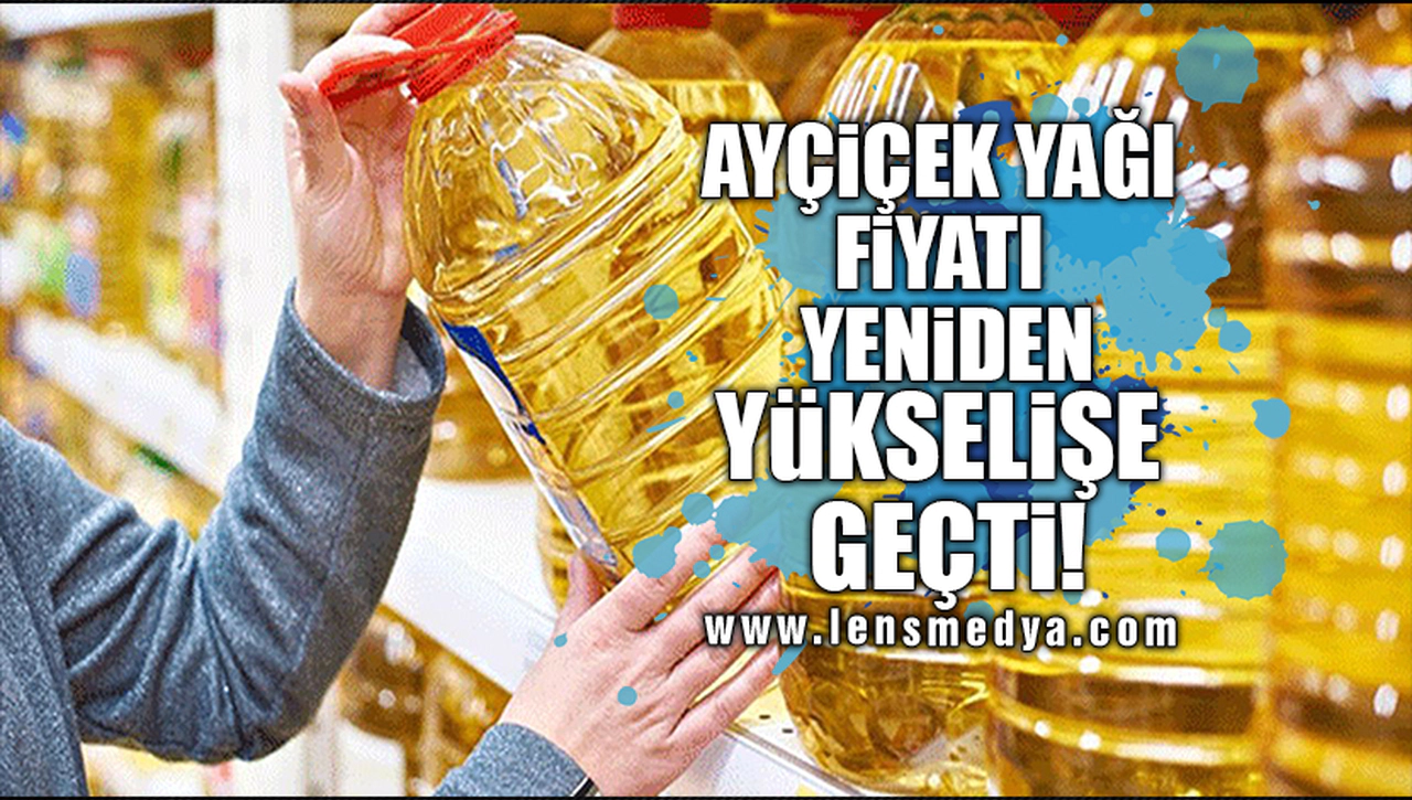 AYÇİÇEK YAĞI FİYATI YENİDEN YÜKSELİŞE GEÇTİ!