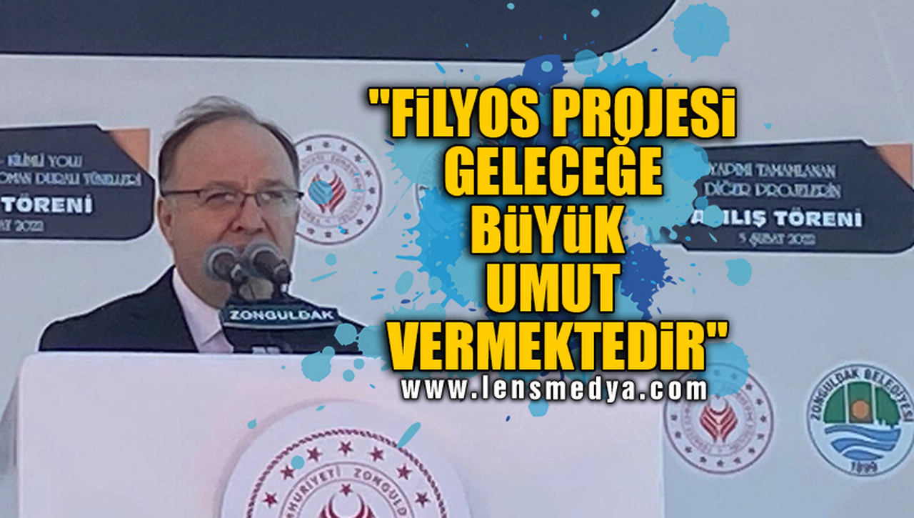 "FİLYOS PROJESİ GELECEĞE BÜYÜK UMUT VERMEKTEDİR"