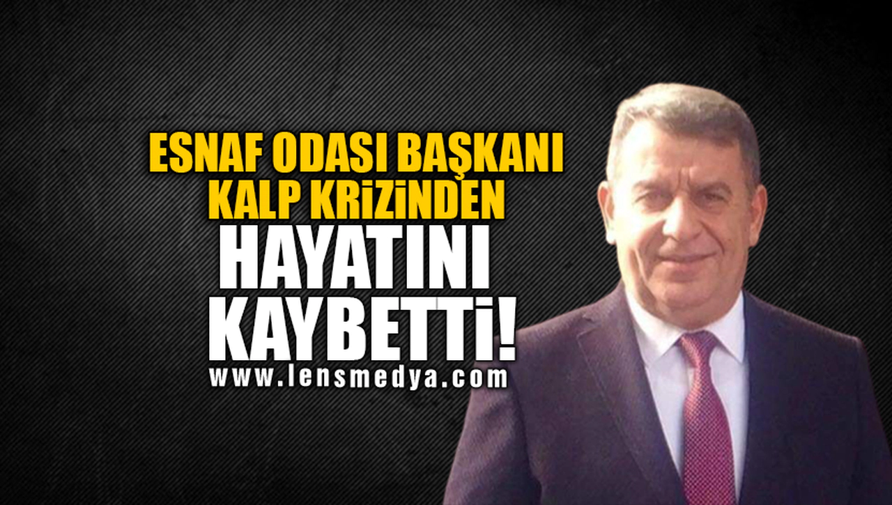 ESNAF ODASI BAŞKANI KALP KRİZİNDEN HAYATINI KAYBETTİ!