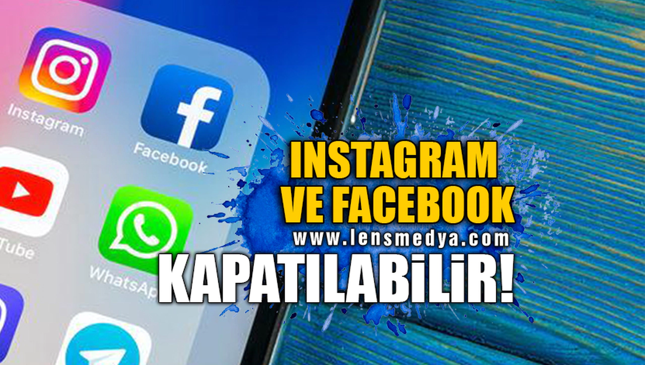 INSTAGRAM VE FACEBOOK KAPATILABİLİR!