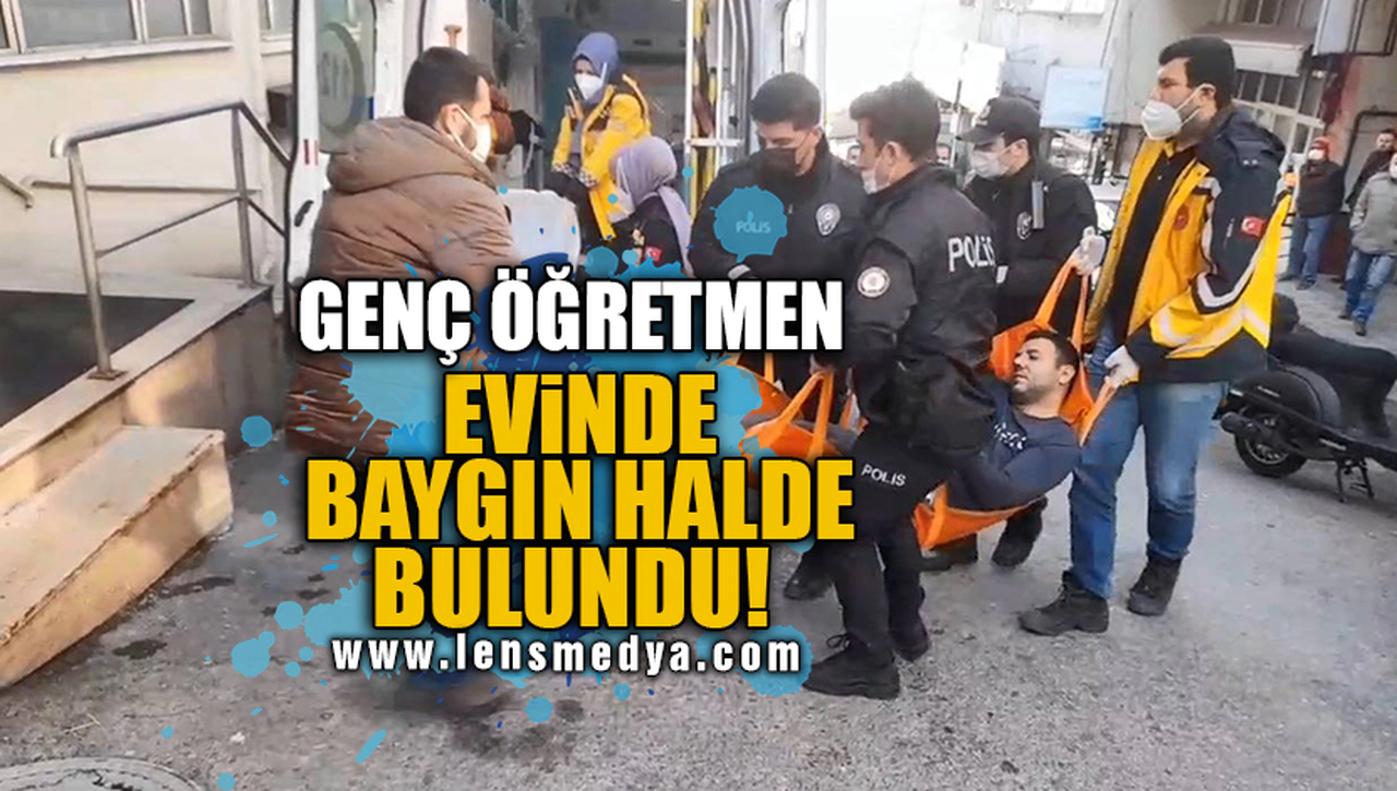 GENÇ ÖĞRETMEN EVİNDE BAYGIN HALDE BULUNDU