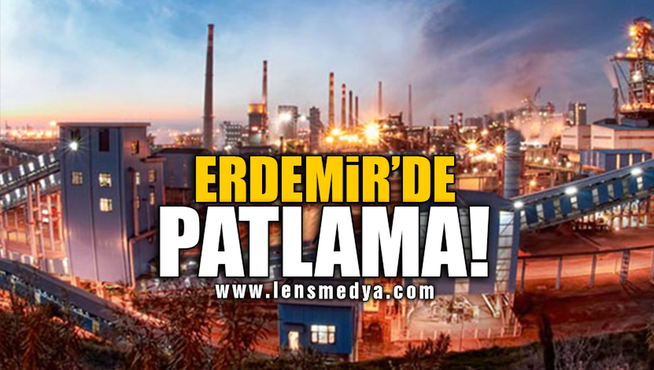ERDEMİR'DE PATLAMA!