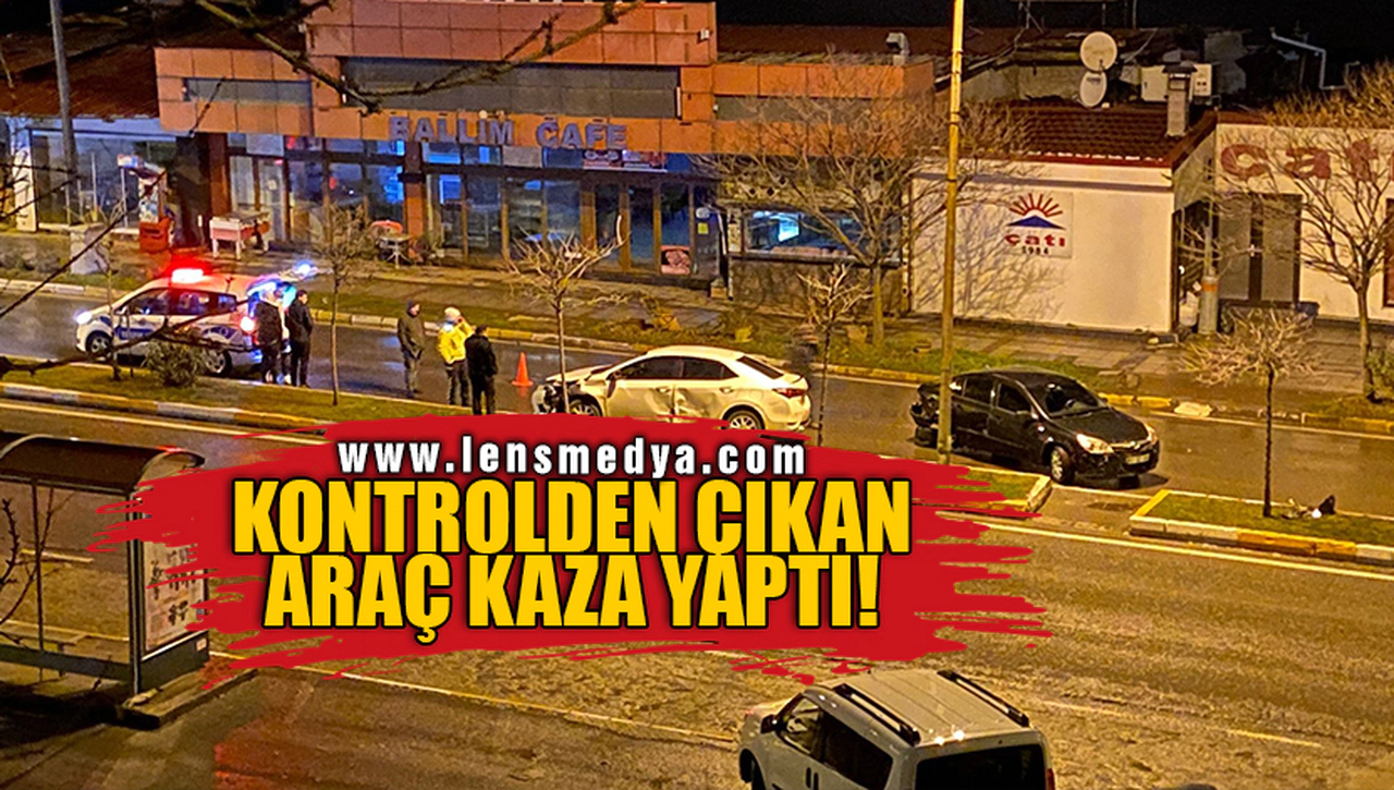 KONTROLDEN ÇIKAN ARAÇ KAZA YAPTI!