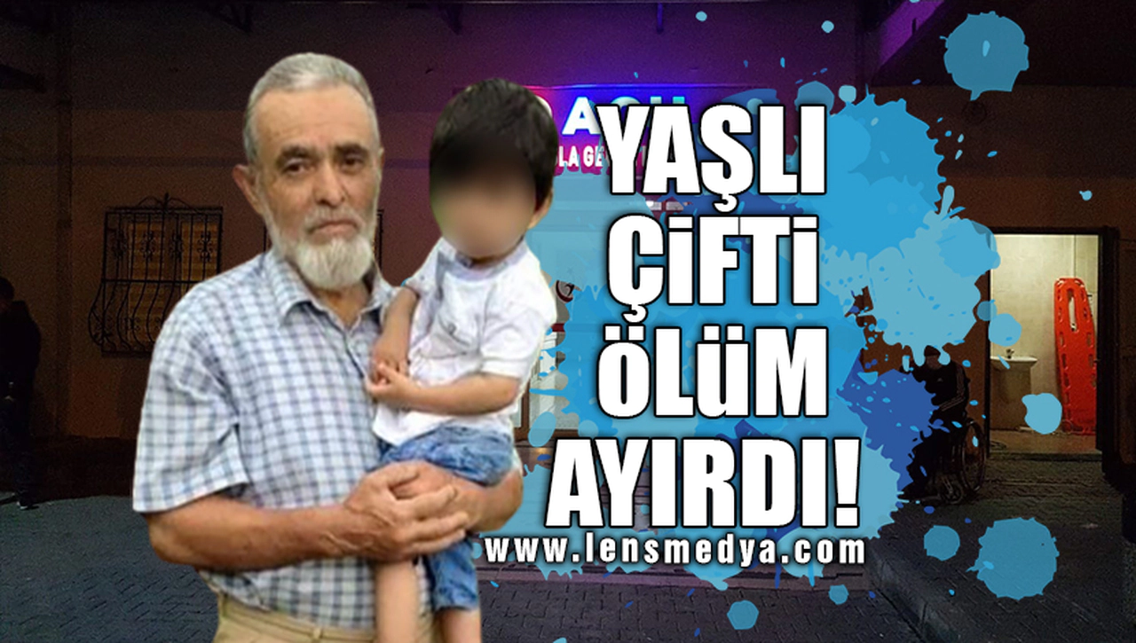 YAŞLI ÇİFTİ ÖLÜM AYIRDI!