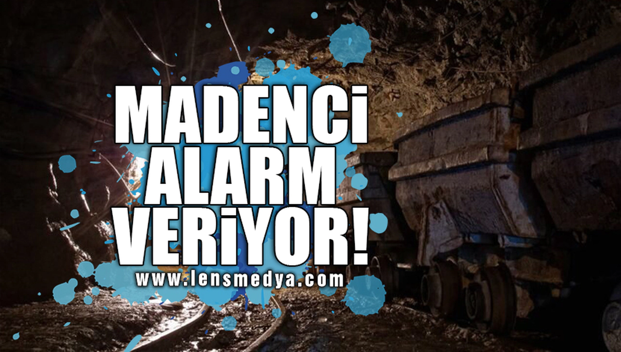 MADENCİ ALARM VERİYOR!