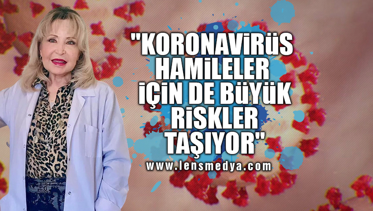 "KORONAVİRÜS HAMİLELER İÇİN DE BÜYÜK RİSKLER TAŞIYOR"