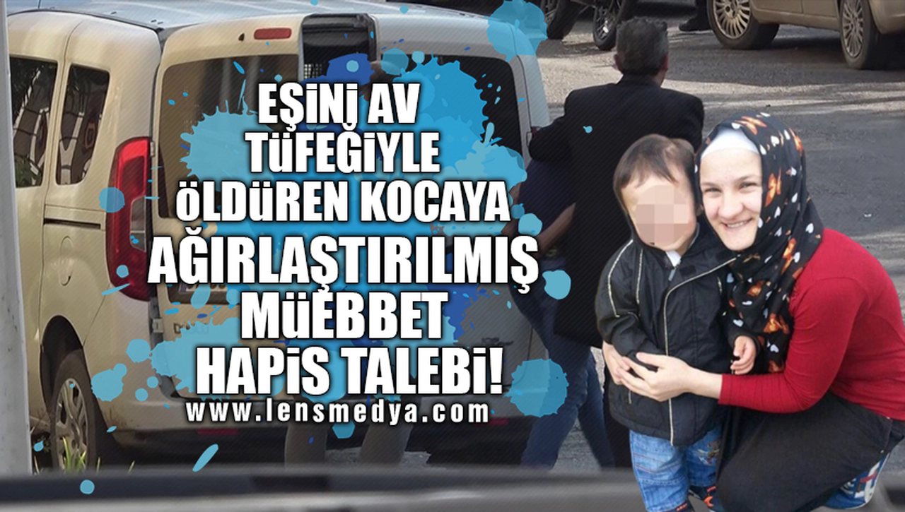 AĞIRLAŞTIRILMIŞ MÜEBBET HAPİS TALEBİ!