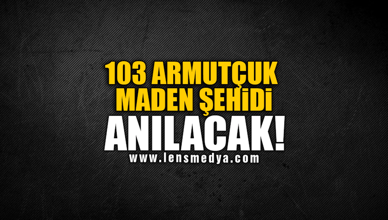 103 ARMUTÇUK MADEN ŞEHİDİ ANILACAK!