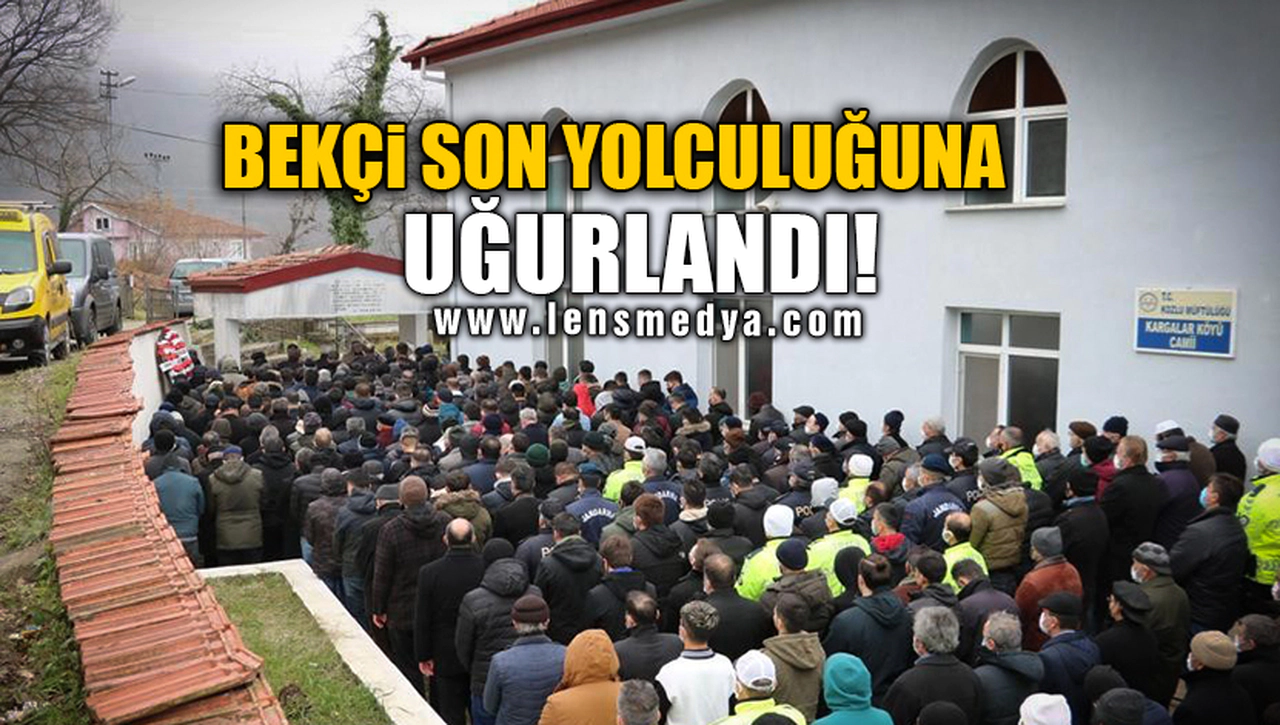BEKÇİ SON YOLCULUĞUNA UĞURLANDI!