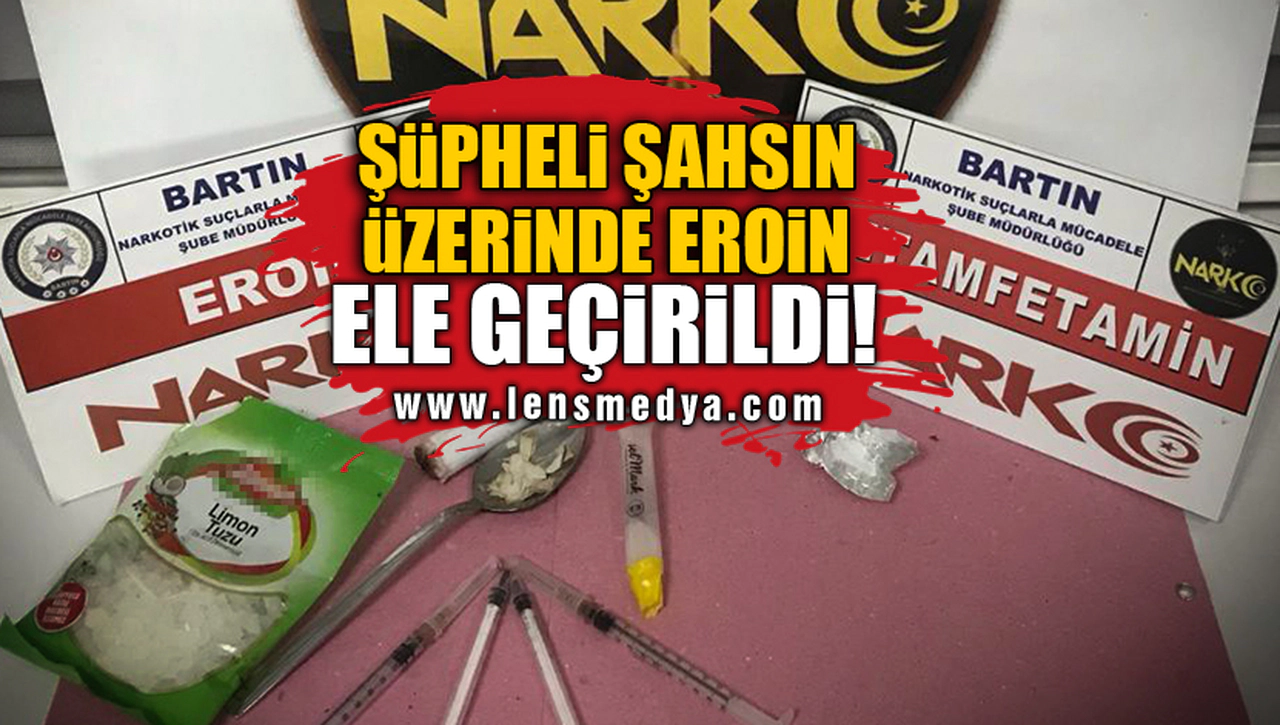 ŞÜPHELİ ŞAHSIN ÜZERİNDE EROİN ELE GEÇİRİLDİ!