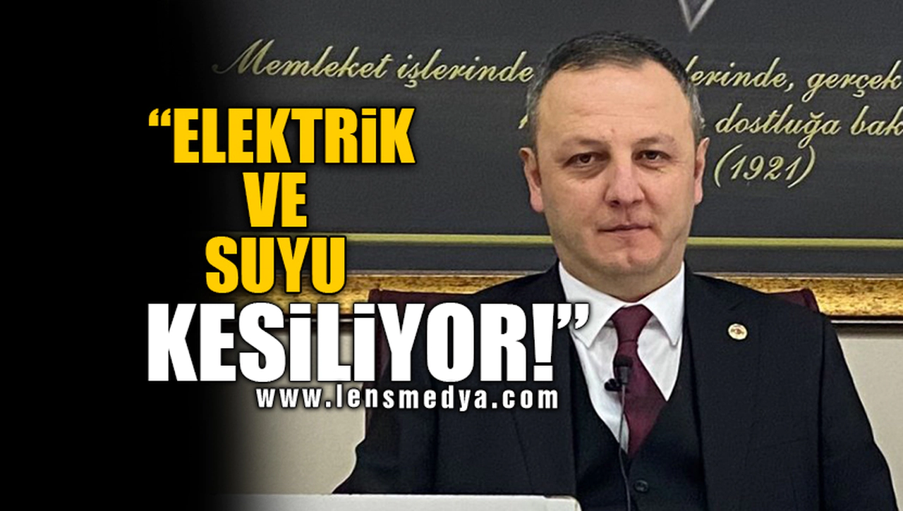 "ELEKTRİK VE SUYU KESİLİYOR!"