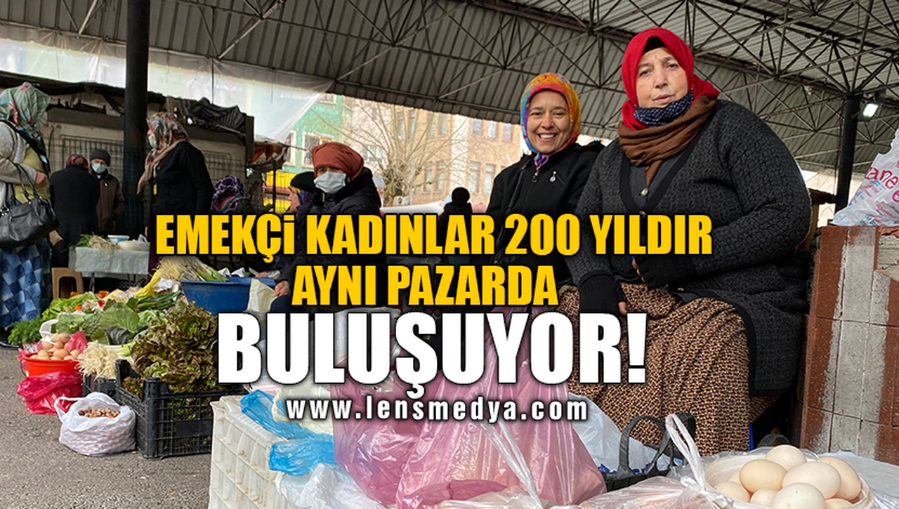 EMEKÇİ KADINLAR 200 YILDIR AYNI PAZARDA BULUŞUYOR!