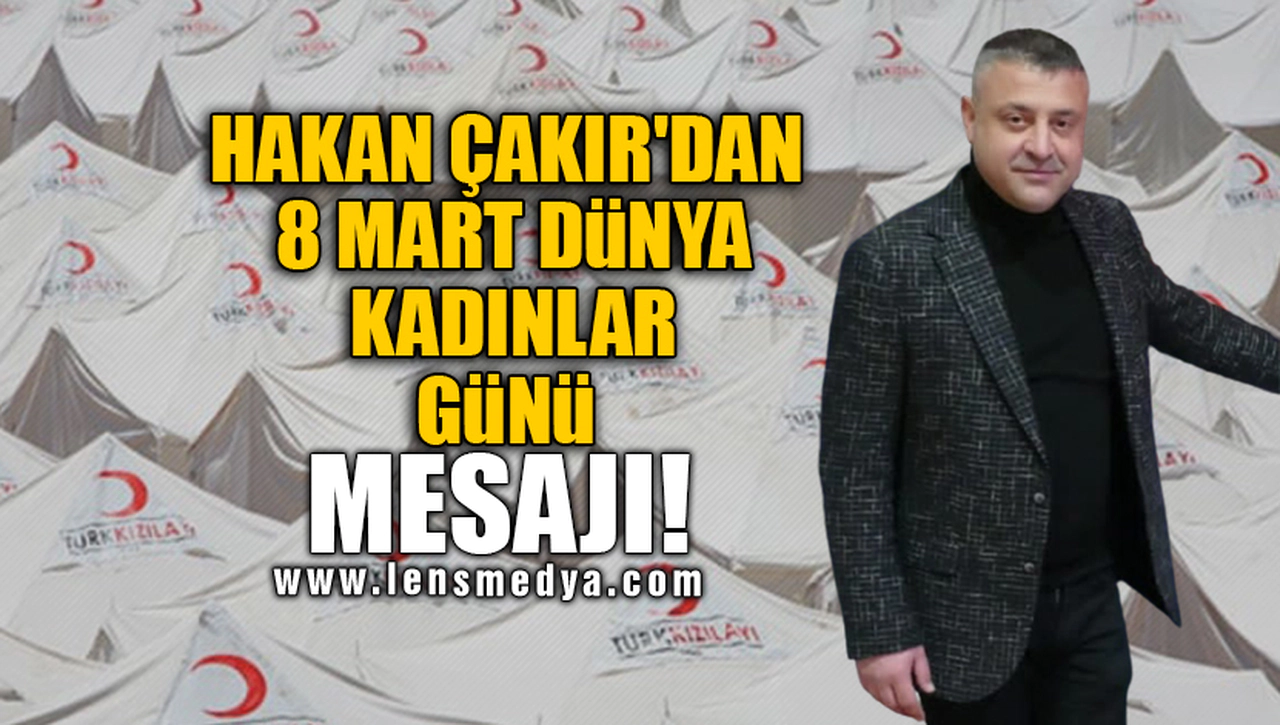 HAKAN ÇAKIR'DAN 8 MART DÜNYA KADINLAR GÜNÜ MESAJI!