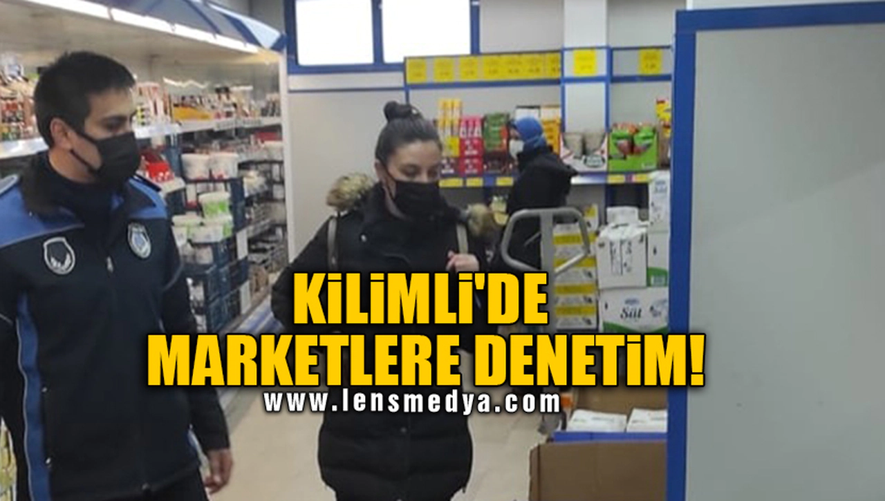 KİLİMLİ'DE MARKETLERE DENETİM!