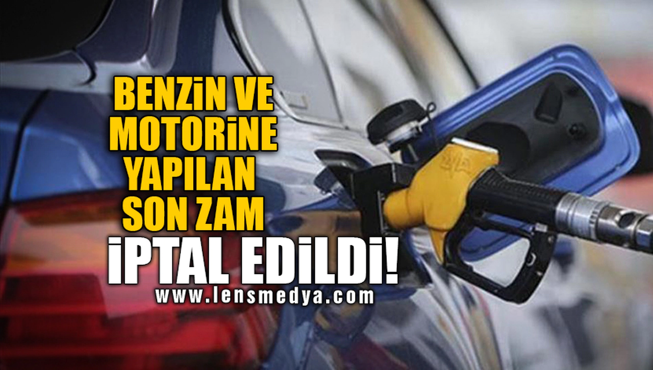 BENZİN VE MOTORİNE YAPILAN SON ZAM İPTAL EDİLDİ!