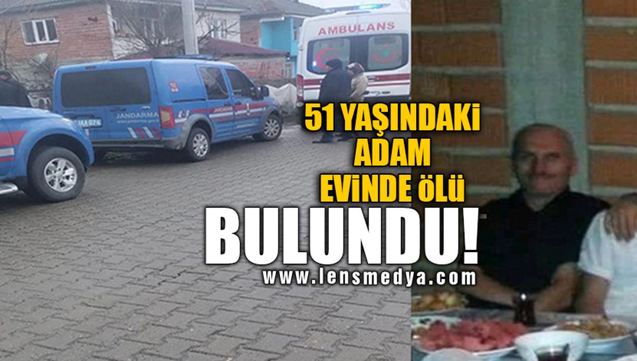 51 YAŞINDAKİ ADAM EVİNDE ÖLÜ BULUNDU!