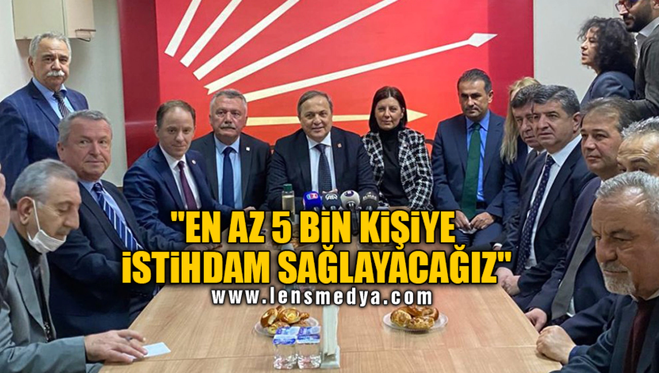 "EN AZ 5 BİN KİŞİYE İSTİHDAM SAĞLAYACAĞIZ"